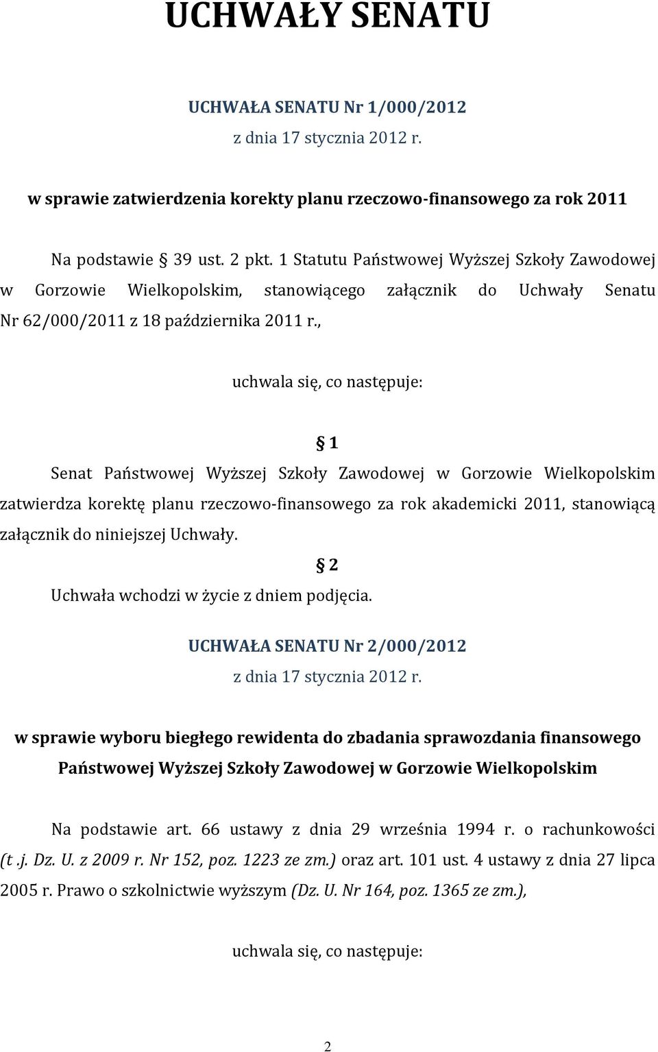 , uchwala się, co następuje: 1 Senat Państwowej Wyższej Szkoły Zawodowej w Gorzowie Wielkopolskim zatwierdza korektę planu rzeczowo-finansowego za rok akademicki 2011, stanowiącą załącznik do