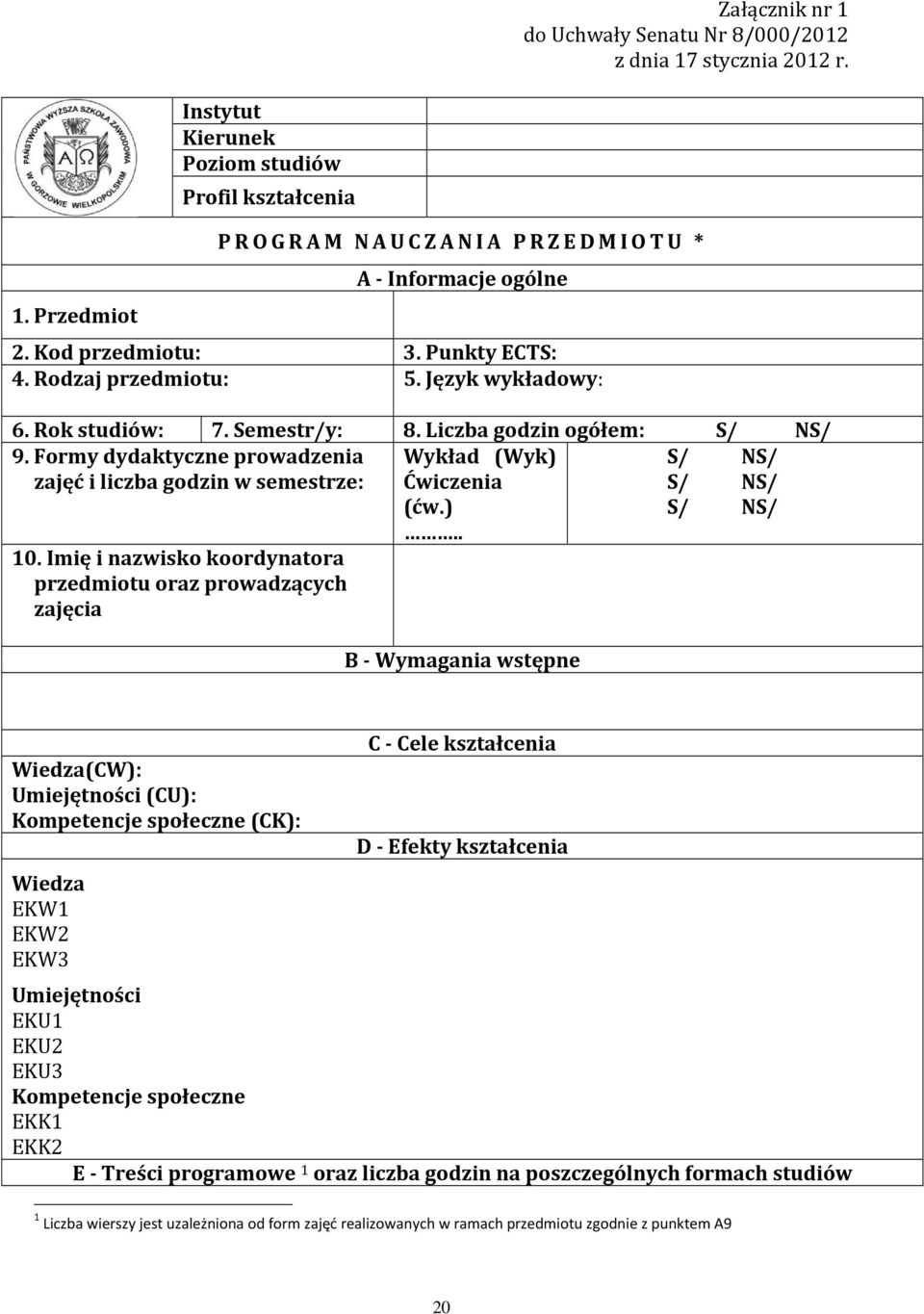 Formy dydaktyczne prowadzenia zajęć i liczba godzin w semestrze: 10. Imię i nazwisko koordynatora przedmiotu oraz prowadzących zajęcia Wykład (Wyk) 