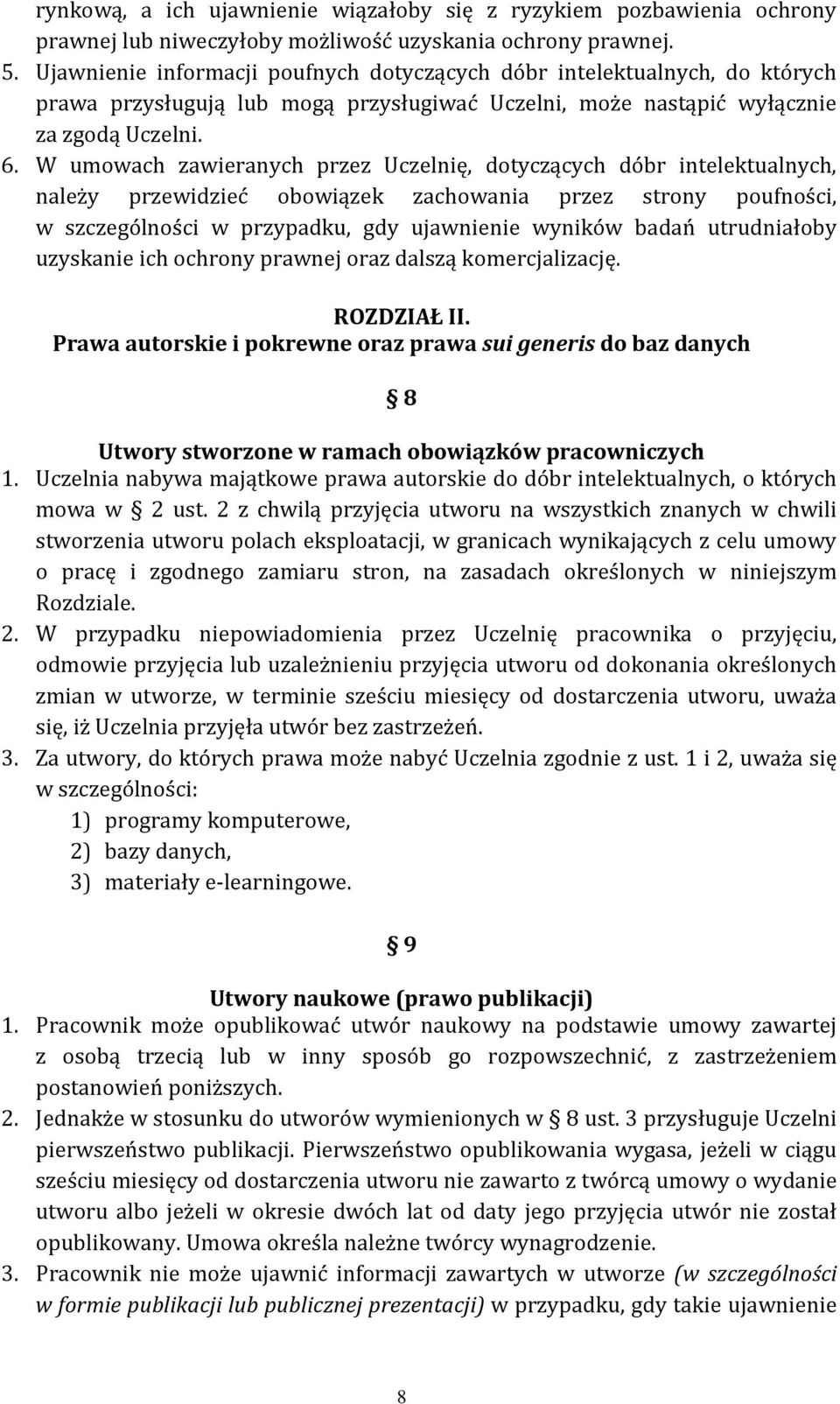 W umowach zawieranych przez Uczelnię, dotyczących dóbr intelektualnych, należy przewidzieć obowiązek zachowania przez strony poufności, w szczególności w przypadku, gdy ujawnienie wyników badań