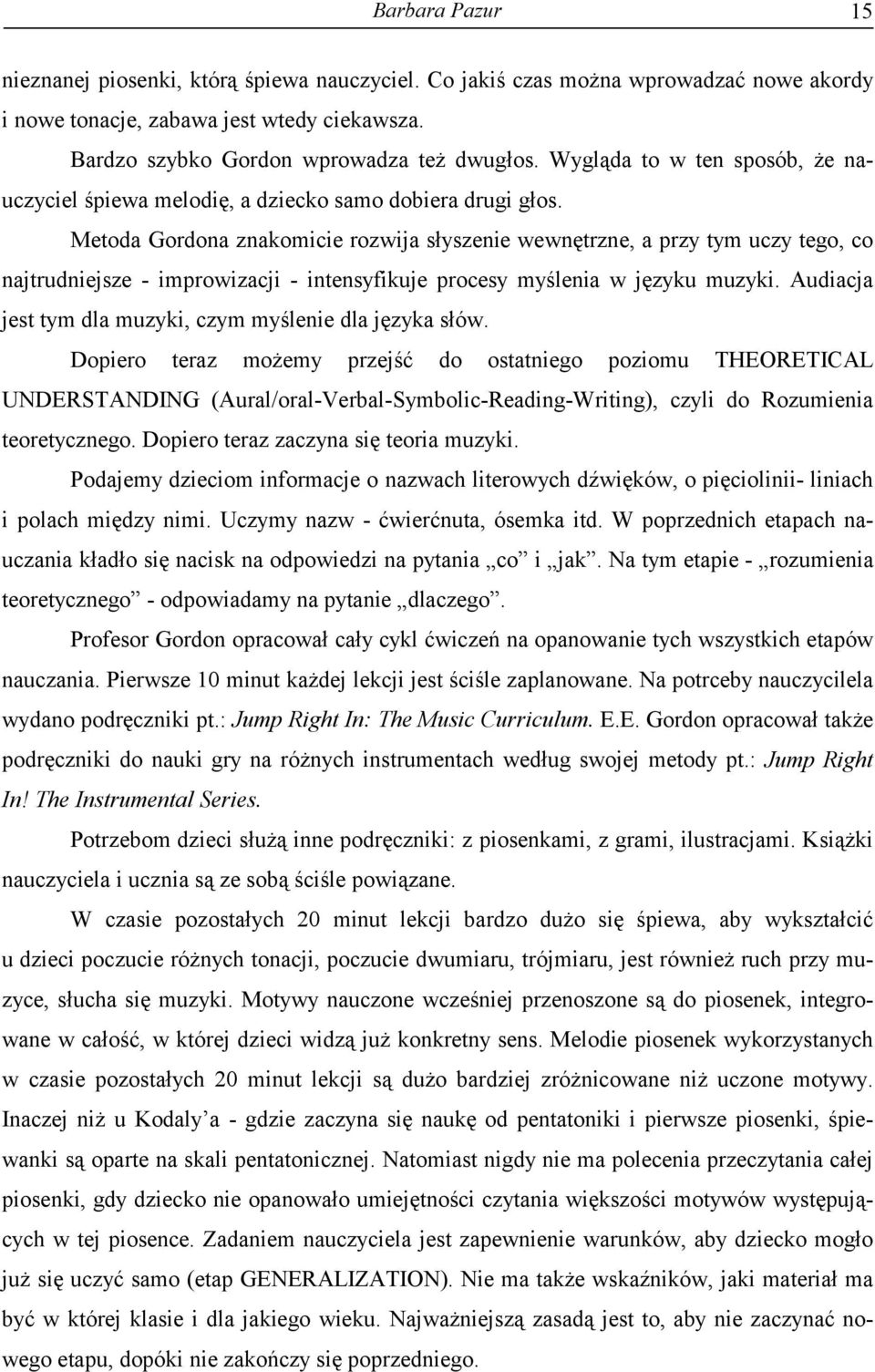 Metoda Gordona znakomicie rozwija słyszenie wewnętrzne, a przy tym uczy tego, co najtrudniejsze - improwizacji - intensyfikuje procesy myślenia w języku muzyki.