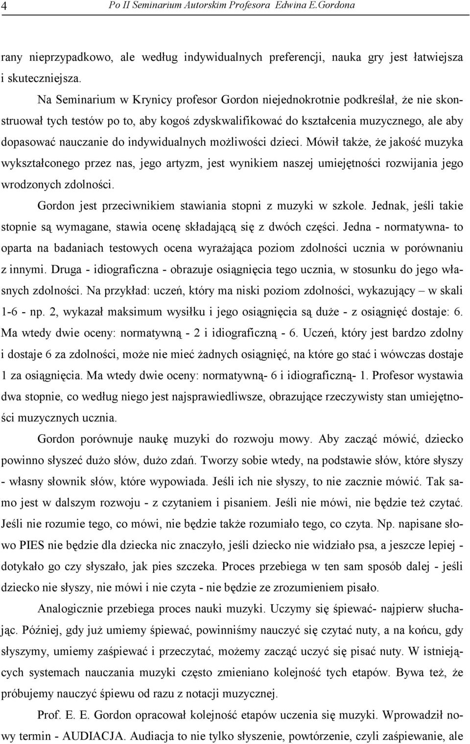 indywidualnych możliwości dzieci. Mówił także, że jakość muzyka wykształconego przez nas, jego artyzm, jest wynikiem naszej umiejętności rozwijania jego wrodzonych zdolności.