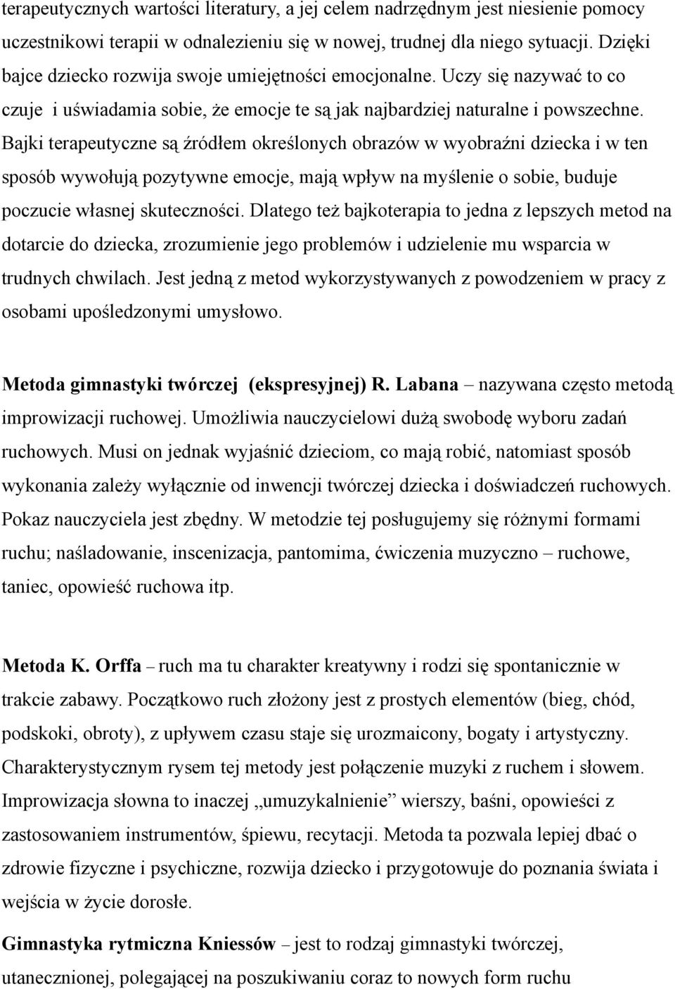 Bajki terapeutyczne są źródłem określonych obrazów w wyobraźni dziecka i w ten sposób wywołują pozytywne emocje, mają wpływ na myślenie o sobie, buduje poczucie własnej skuteczności.