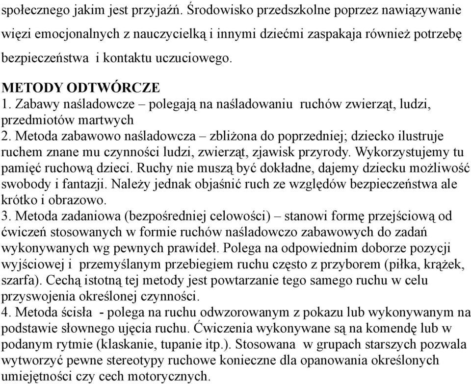 Metoda zabawowo naśladowcza zbliżona do poprzedniej; dziecko ilustruje ruchem znane mu czynności ludzi, zwierząt, zjawisk przyrody. Wykorzystujemy tu pamięć ruchową dzieci.