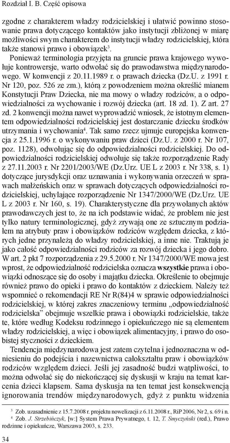 rodzicielskiej, która także stanowi prawo i obowiązek 3. Ponieważ terminologia przyjęta na gruncie prawa krajowego wywołuje kontrowersje, warto odwołać się do prawodawstwa międzynarodowego.