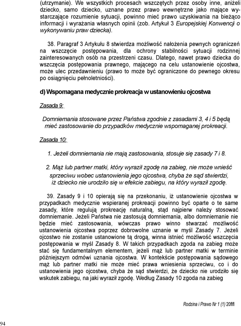 bieżąco informacji i wyrażania własnych opinii (zob. Artykuł 3 Europejskiej Konwencji o wykonywaniu praw dziecka). 38.