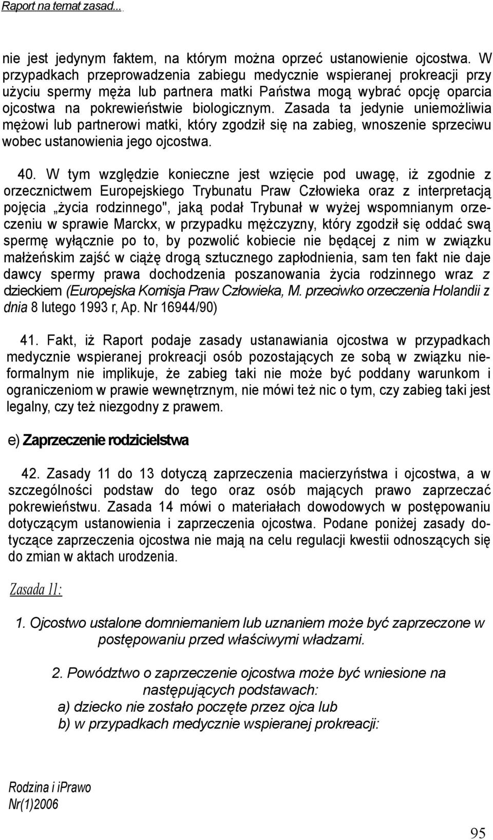 Zasada ta jedynie uniemożliwia mężowi lub partnerowi matki, który zgodził się na zabieg, wnoszenie sprzeciwu wobec ustanowienia jego ojcostwa. 40.