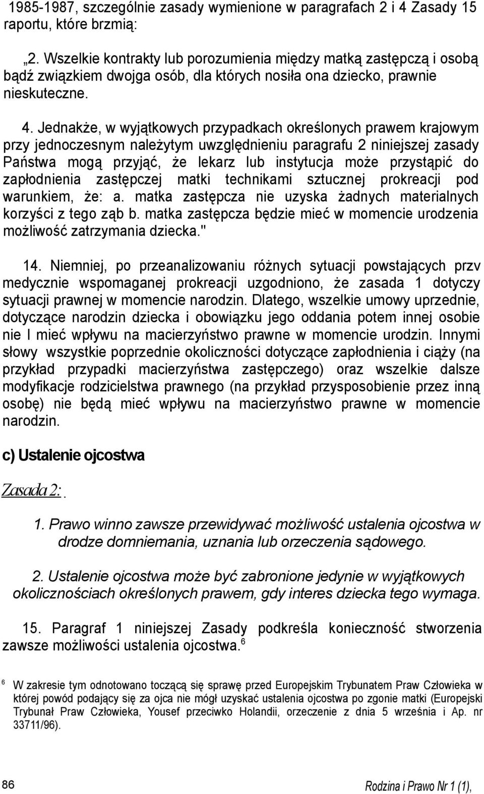 Jednakże, w wyjątkowych przypadkach określonych prawem krajowym przy jednoczesnym należytym uwzględnieniu paragrafu 2 niniejszej zasady Państwa mogą przyjąć, że lekarz lub instytucja może przystąpić