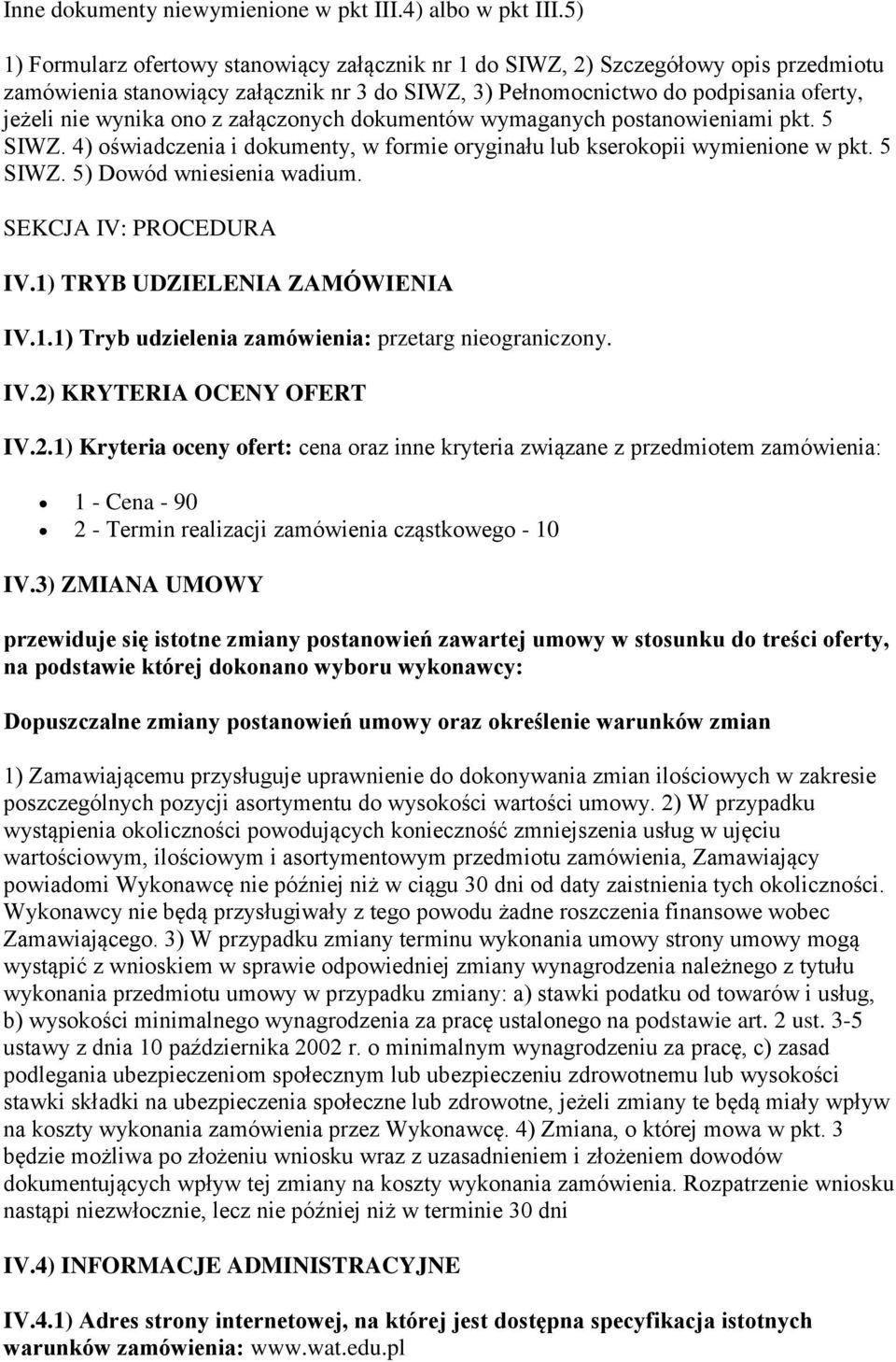 z załączonych dokumentów wymaganych postanowieniami pkt. 5 SIWZ. 4) oświadczenia i dokumenty, w formie oryginału lub kserokopii wymienione w pkt. 5 SIWZ. 5) Dowód wniesienia wadium.