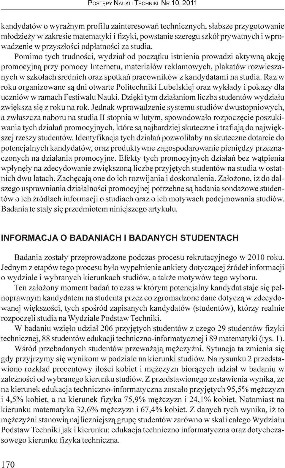 Pomimo tych trudnoœci, wydzia³ od pocz¹tku istnienia prowadzi aktywn¹ akcjê promocyjn¹ przy pomocy Internetu, materia³ów reklamowych, plakatów rozwieszanych w szko³ach œrednich oraz spotkañ