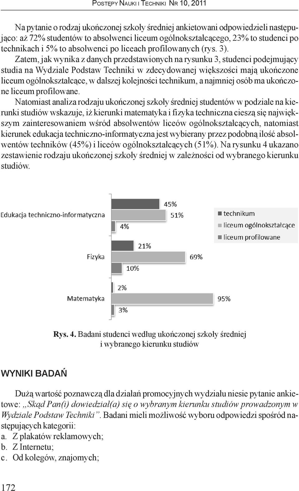 Zatem, jak wynika z danych przedstawionych na rysunku 3, studenci podejmuj¹cy studia na Wydziale Podstaw Techniki w zdecydowanej wiêkszoœci maj¹ ukoñczone liceum ogólnokszta³c¹ce, w dalszej