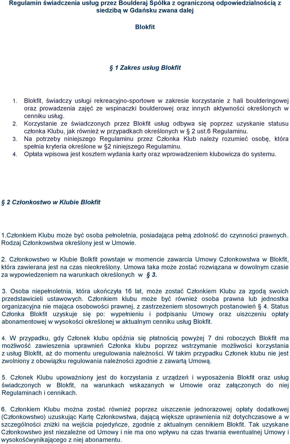 Korzystanie ze świadczonych przez Blokfit usług odbywa się poprzez uzyskanie statusu członka Klubu, jak również w przypadkach określonych w 2 ust.6 Regulaminu. 3.