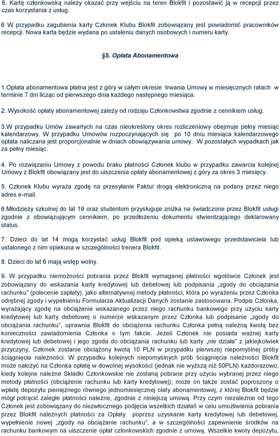 Opłata abonamentowa płatna jest z góry w całym okresie trwania Umowy w miesięcznych ratach w terminie 7 dni licząc od pierwszego dnia każdego następnego miesiąca. 2.