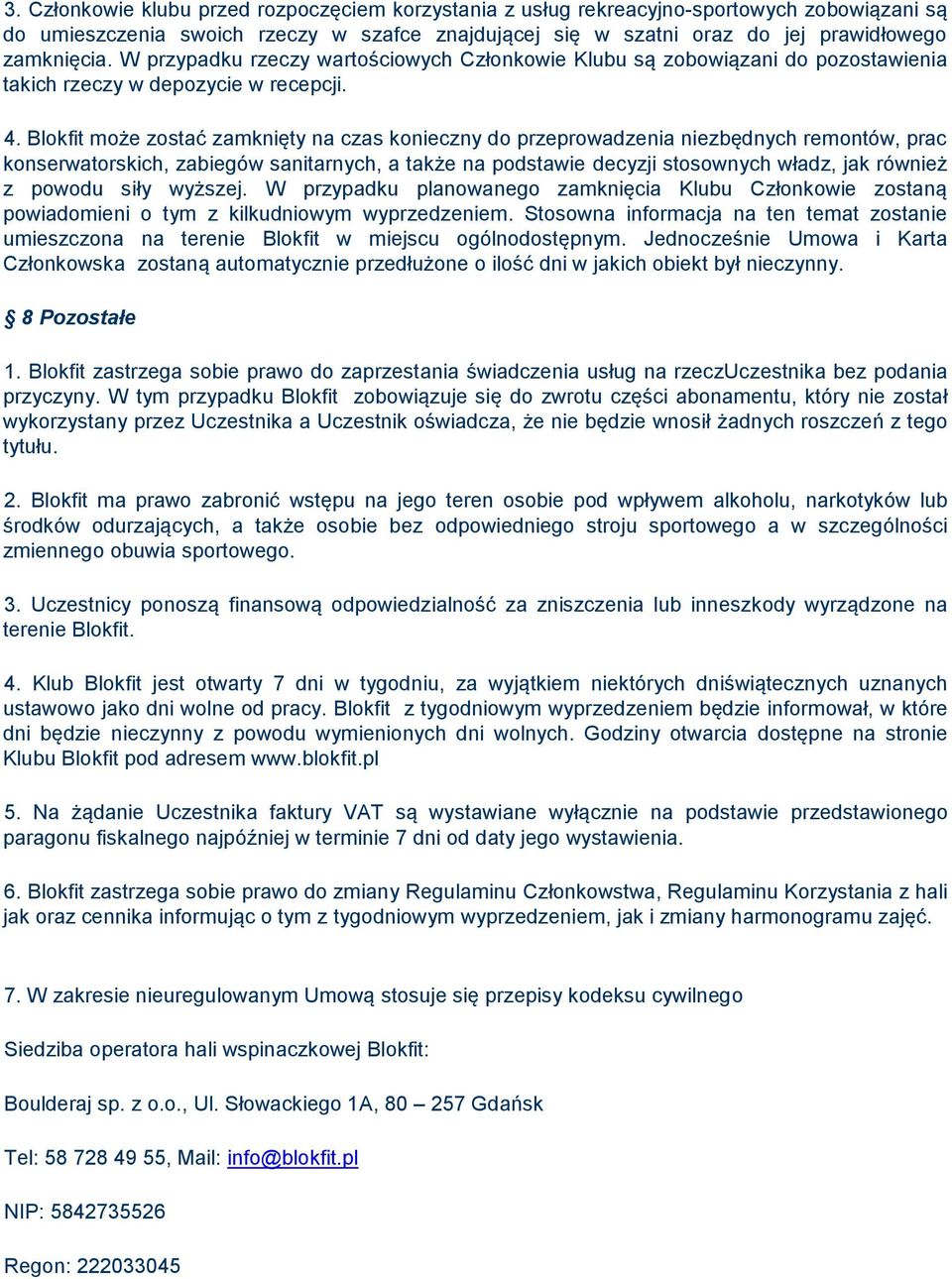 Blokfit może zostać zamknięty na czas konieczny do przeprowadzenia niezbędnych remontów, prac konserwatorskich, zabiegów sanitarnych, a także na podstawie decyzji stosownych władz, jak również z