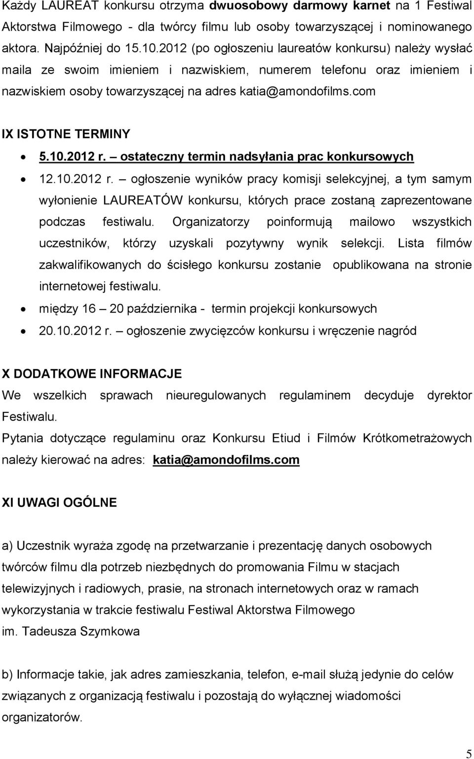 com IX ISTOTNE TERMINY 5.10.2012 r. ostateczny termin nadsyłania prac konkursowych 12.10.2012 r. ogłoszenie wyników pracy komisji selekcyjnej, a tym samym wyłonienie LAUREATÓW konkursu, których prace zostaną zaprezentowane podczas festiwalu.