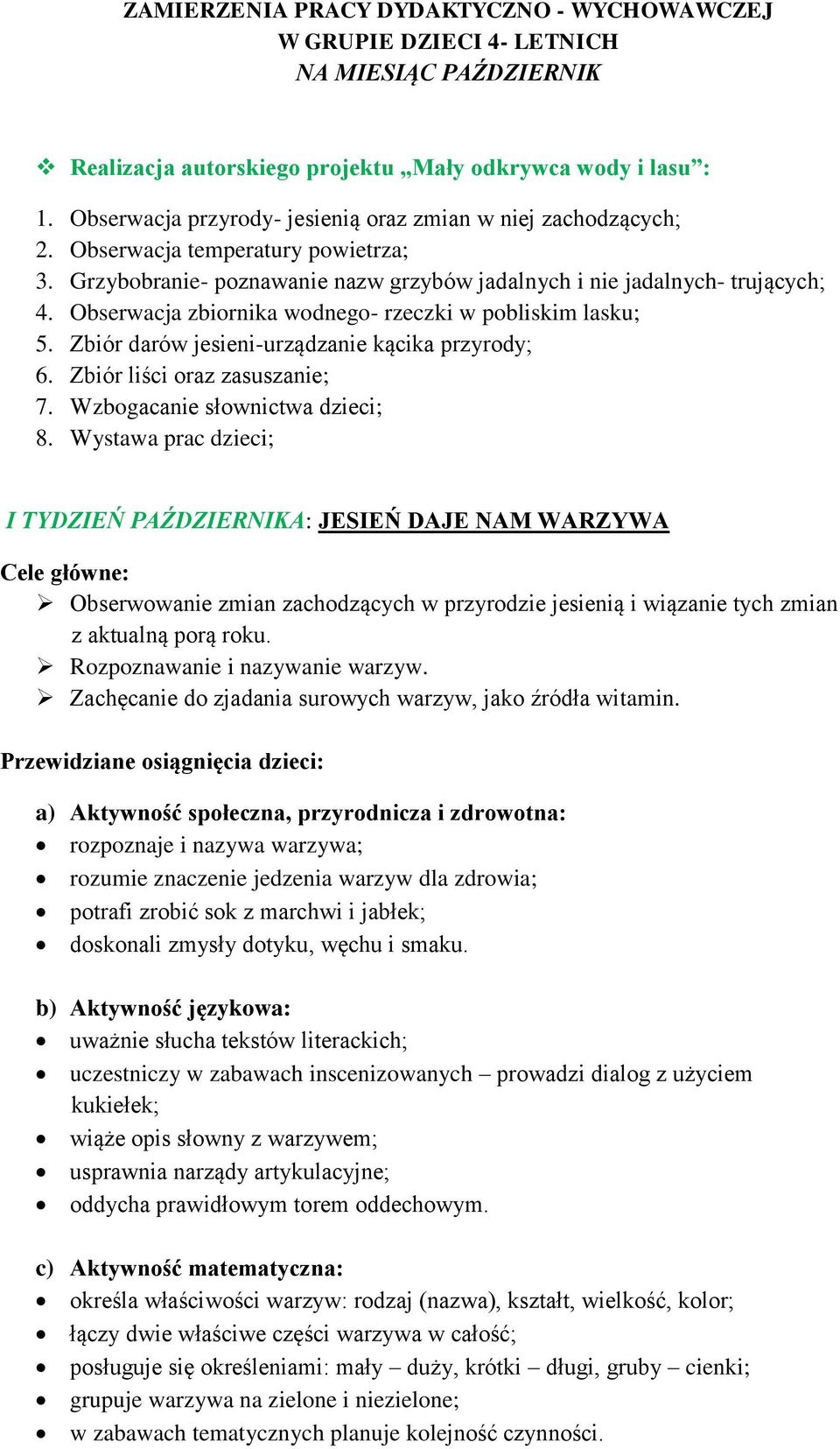 Obserwacja zbiornika wodnego- rzeczki w pobliskim lasku; 5. Zbiór darów jesieni-urządzanie kącika przyrody; 6. Zbiór liści oraz zasuszanie; 7. Wzbogacanie słownictwa dzieci; 8.