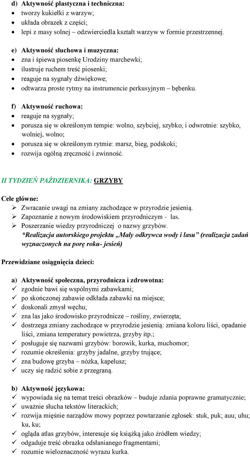 reaguje na sygnały; porusza się w określonym tempie: wolno, szybciej, szybko, i odwrotnie: szybko, wolniej, wolno; porusza się w określonym rytmie: marsz, bieg, podskoki; rozwija ogólną zręczność i