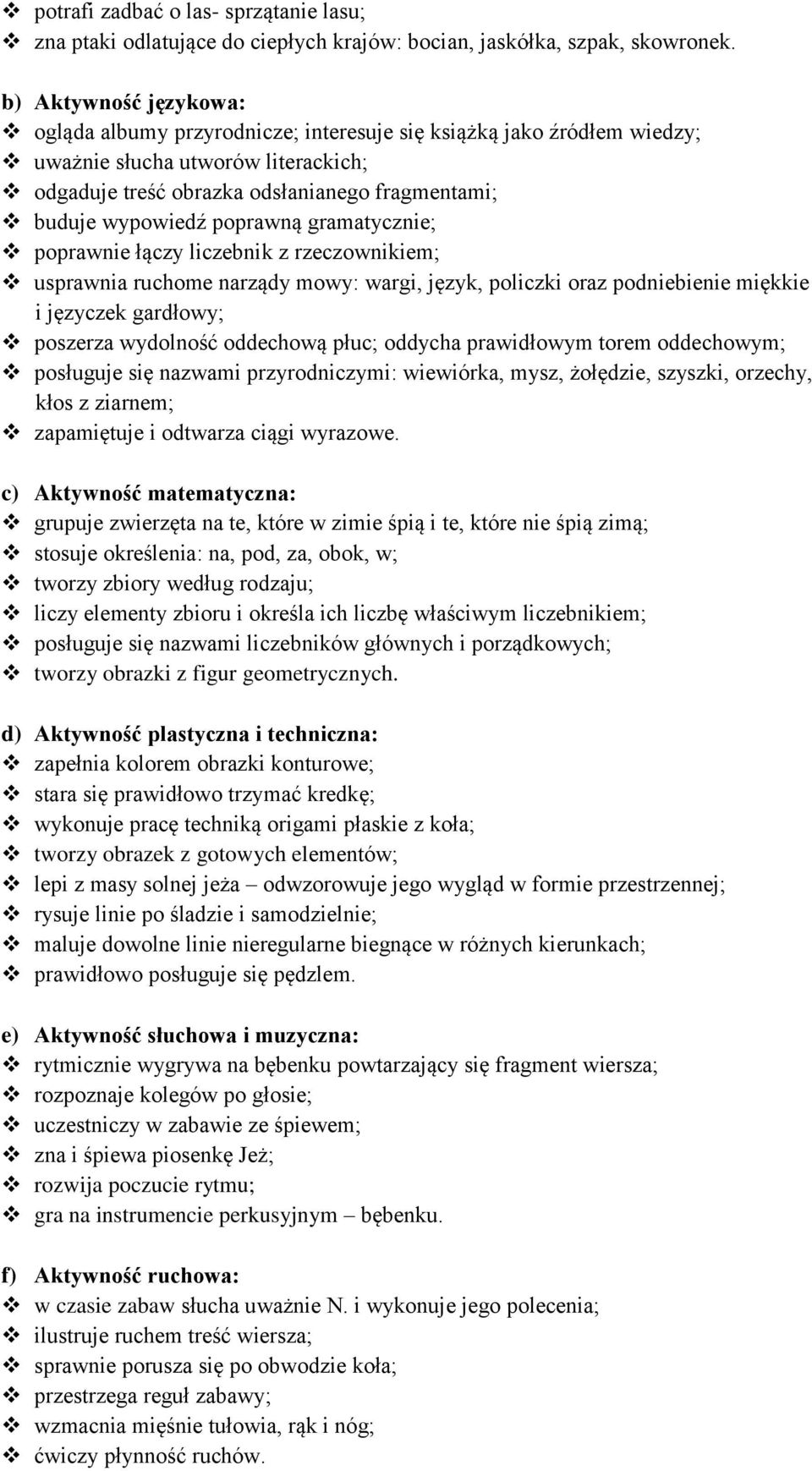 poprawnie łączy liczebnik z rzeczownikiem; usprawnia ruchome narządy mowy: wargi, język, policzki oraz podniebienie miękkie i języczek gardłowy; poszerza wydolność oddechową płuc; oddycha prawidłowym