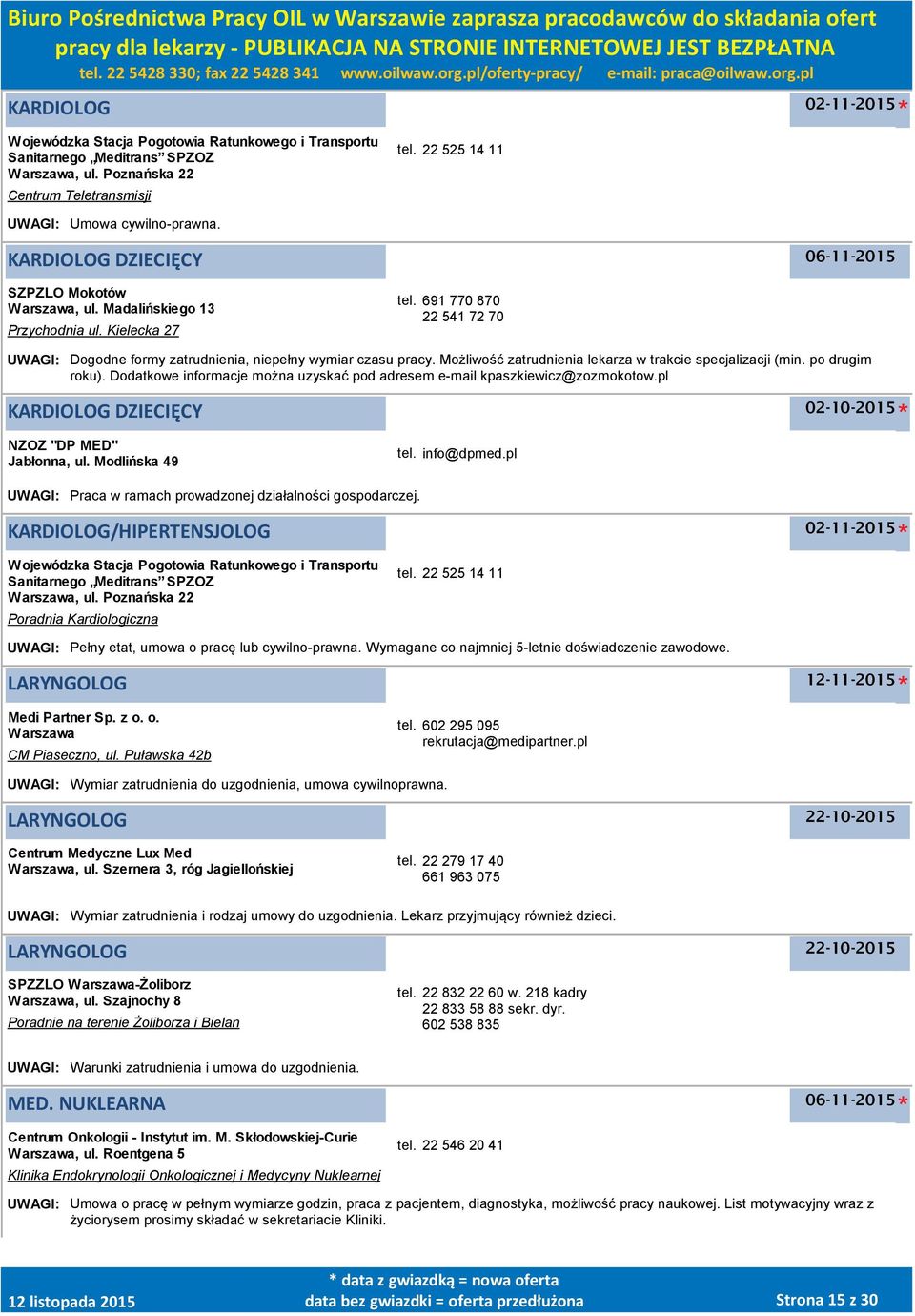 Możliwość zatrudnienia lekarza w trakcie specjalizacji (min. po drugim roku). Dodatkowe informacje można uzyskać pod adresem e-mail kpaszkiewicz@zozmokotow.