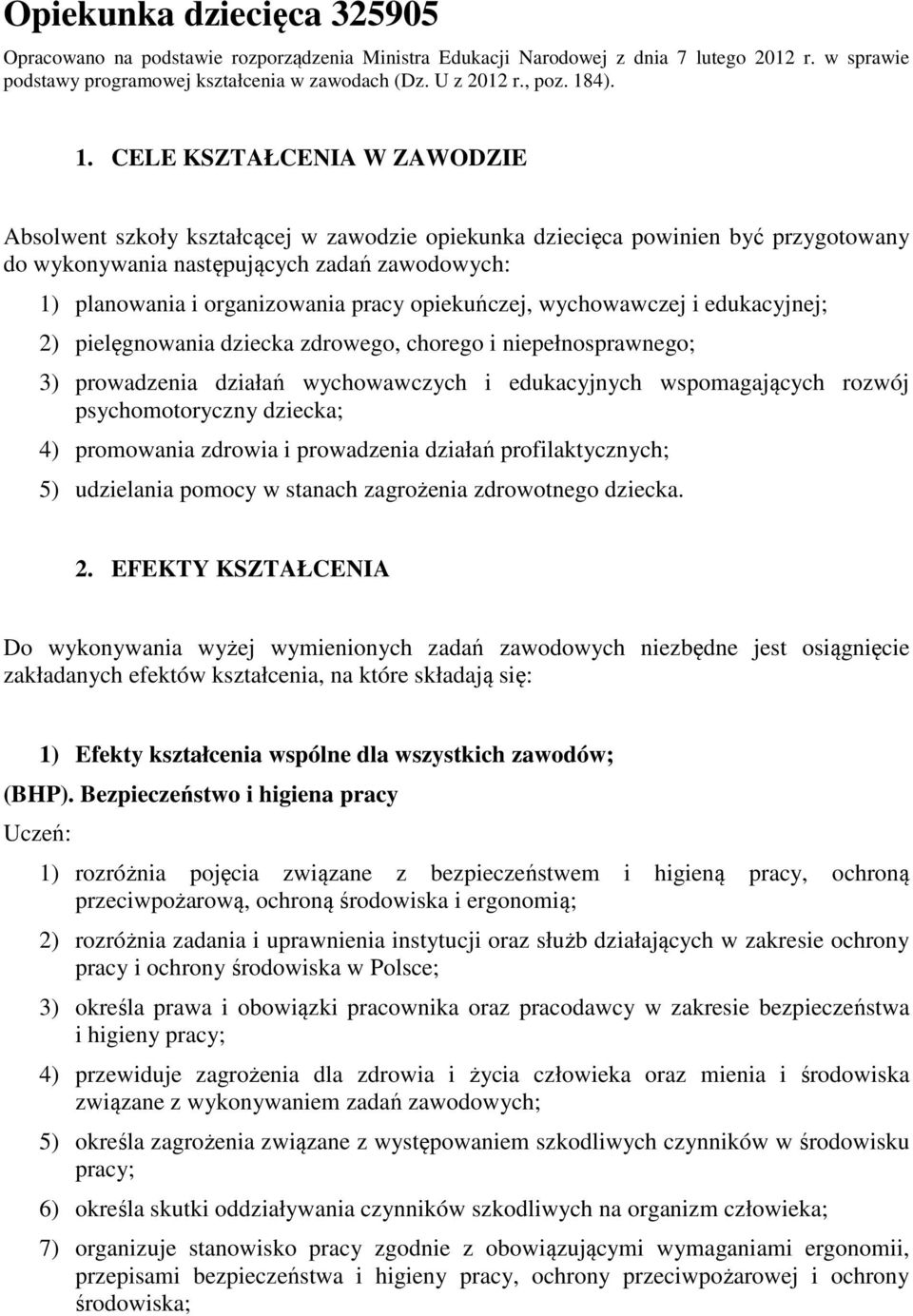 opiekuńczej, wychowawczej i edukacyjnej; 2) pielęgnowania dziecka zdrowego, chorego i niepełnosprawnego; 3) prowadzenia działań wychowawczych i edukacyjnych wspomagających rozwój psychomotoryczny