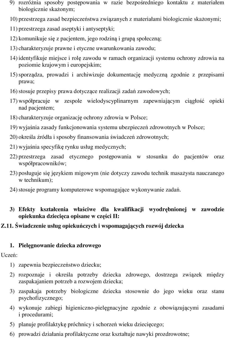 zawodu w ramach organizacji systemu ochrony zdrowia na poziomie krajowym i europejskim; 15) sporządza, prowadzi i archiwizuje dokumentację medyczną zgodnie z przepisami prawa; 16) stosuje przepisy