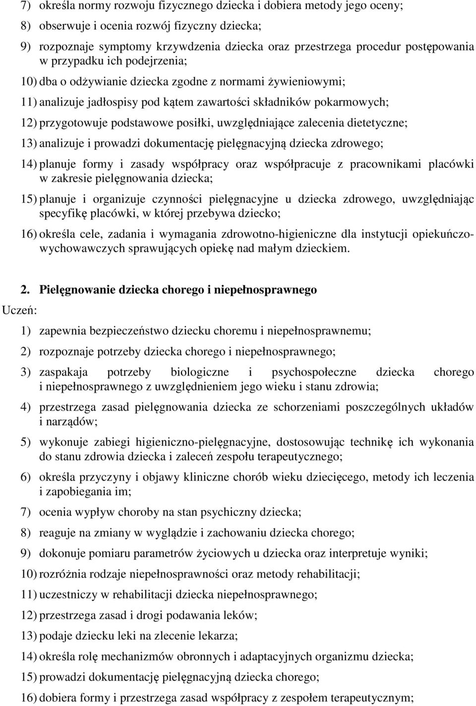 posiłki, uwzględniające zalecenia dietetyczne; 13) analizuje i prowadzi dokumentację pielęgnacyjną dziecka zdrowego; 14) planuje formy i zasady współpracy oraz współpracuje z pracownikami placówki w