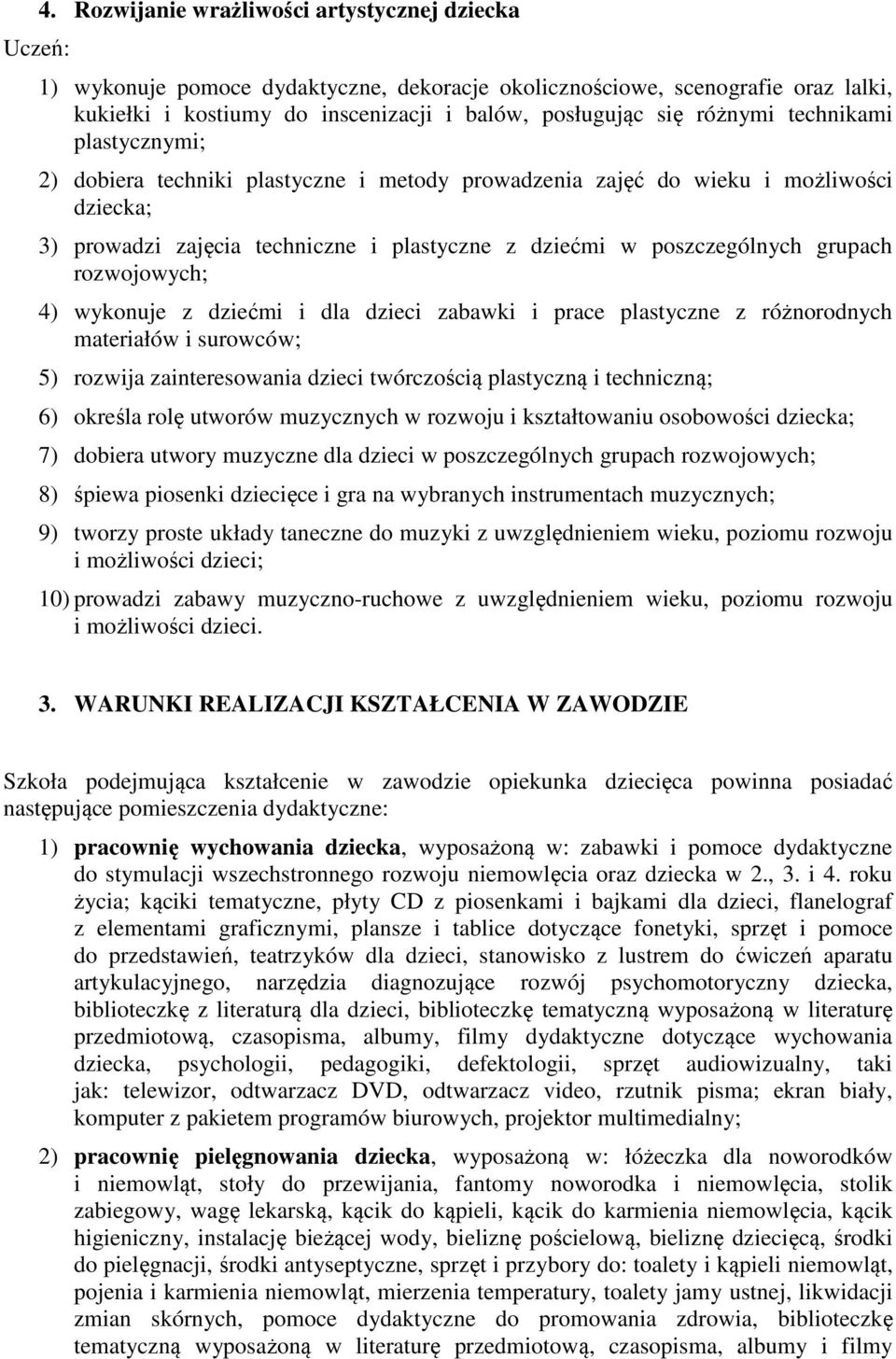 rozwojowych; 4) wykonuje z dziećmi i dla dzieci zabawki i prace plastyczne z różnorodnych materiałów i surowców; 5) rozwija zainteresowania dzieci twórczością plastyczną i techniczną; 6) określa rolę