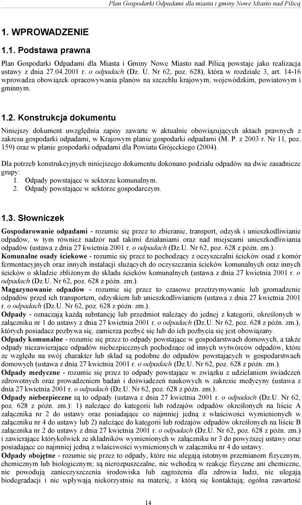 P. z 2003 r. Nr 11, poz. 159) oraz w planie gospodarki odpadami dla Powiatu Grójeckiego (2004). Dla potrzeb konstrukcyjnych niniejszego dokumentu dokonano podziału odpadów na dwie zasadnicze grupy: 1.