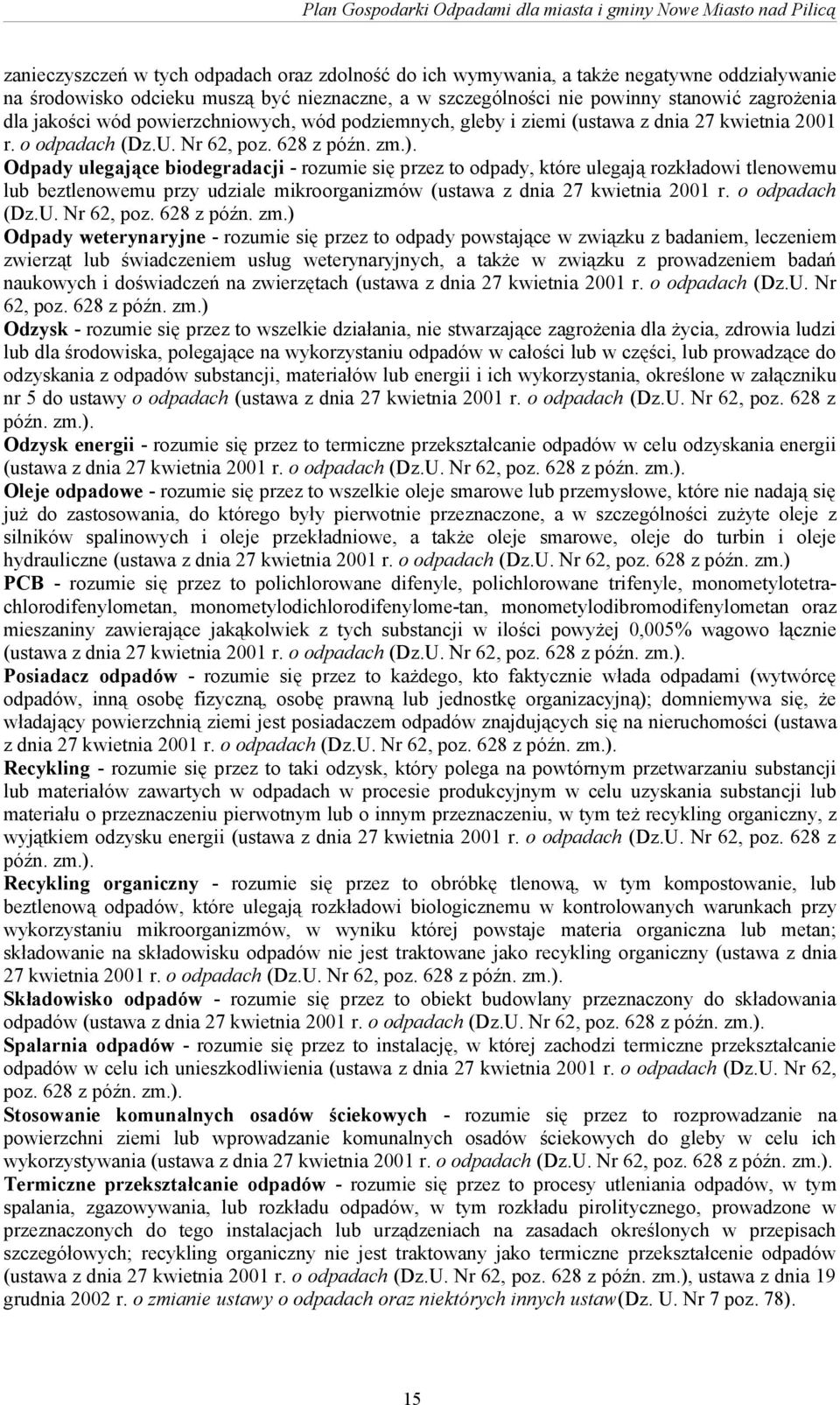 628 z późn. zm.). Odpady ulegające biodegradacji - rozumie się przez to odpady, które ulegają rozkładowi tlenowemu lub beztlenowemu przy udziale mikroorganizmów (ustawa z dnia 27 kwietnia 2001 r.