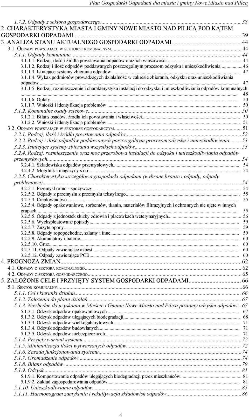 .. 44 3.1.1.2. Rodzaj i ilość odpadów poddawanych poszczególnym procesom odzysku i unieszkodliwienia...46 3.1.1.3. Istniejące systemy zbierania odpadów... 47 3.1.1.4. Wykaz podmiotów prowadzących działalność w zakresie zbierania, odzysku oraz unieszkodliwiania odpadów.