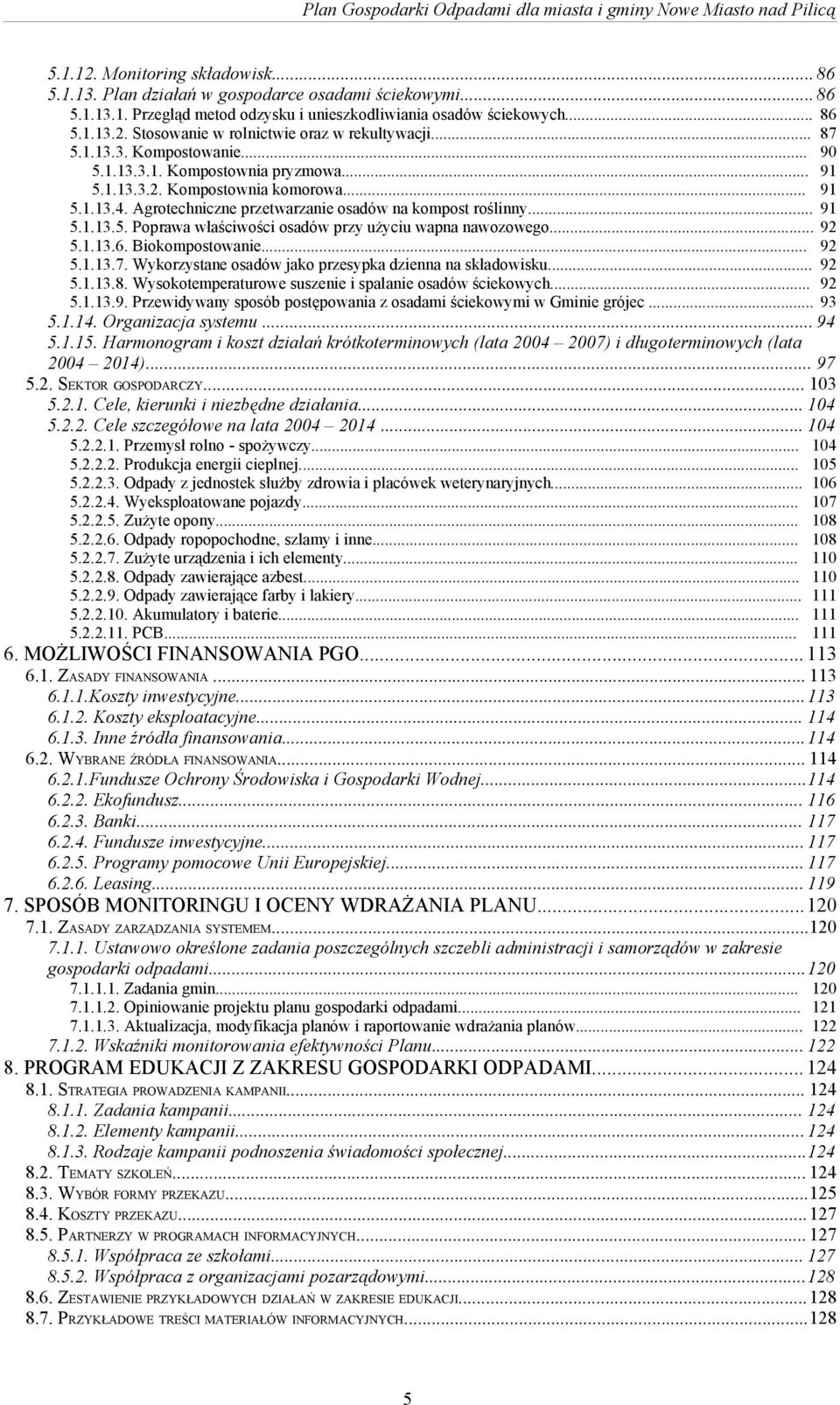 Agrotechniczne przetwarzanie osadów na kompost roślinny... 91 5.1.13.5. Poprawa właściwości osadów przy użyciu wapna nawozowego... 92 5.1.13.6. Biokompostowanie... 92 5.1.13.7.