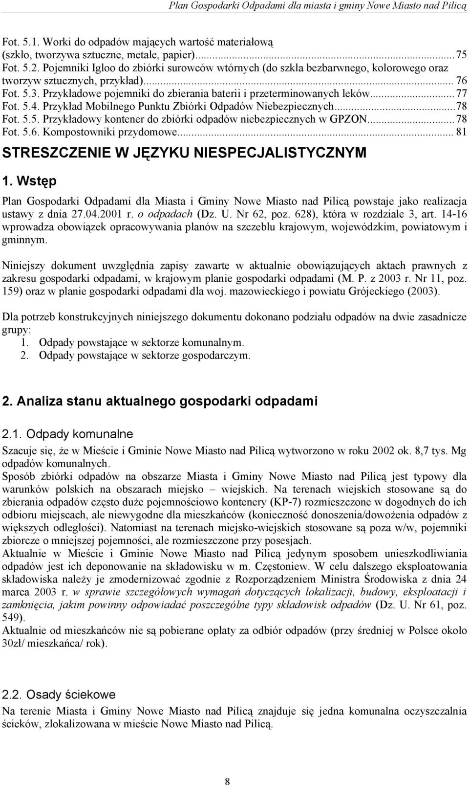 .. 77 Fot. 5.4. Przykład Mobilnego Punktu Zbiórki Odpadów Niebezpiecznych...78 Fot. 5.5. Przykładowy kontener do zbiórki odpadów niebezpiecznych w GPZON...78 Fot. 5.6. Kompostowniki przydomowe.