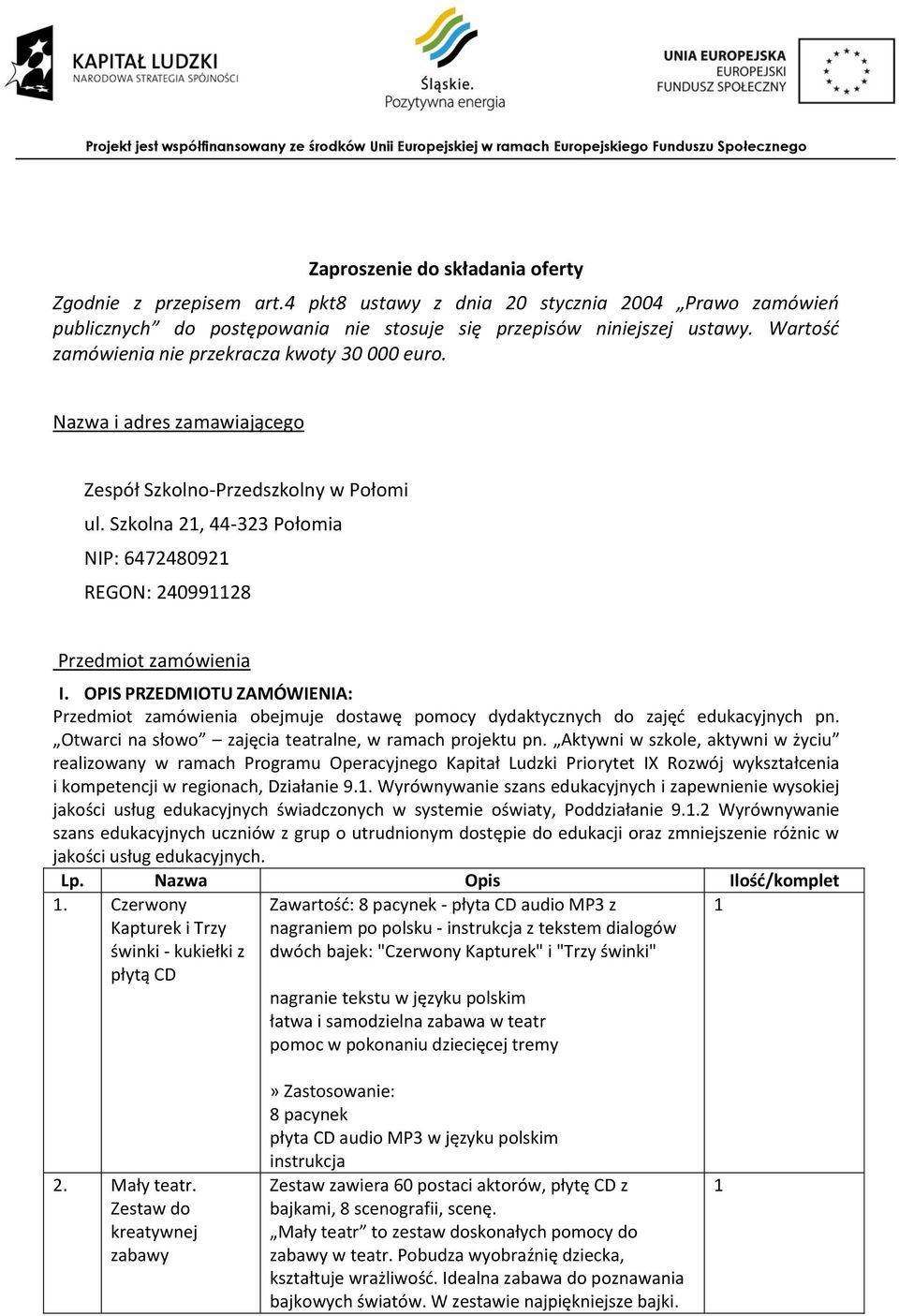 Szkolna 2, 44-323 Połomia NIP: 647248092 REGON: 2409928 Przedmiot zamówienia I. OPIS PRZEDMIOTU ZAMÓWIENIA: Przedmiot zamówienia obejmuje dostawę pomocy dydaktycznych do zajęć edukacyjnych pn.