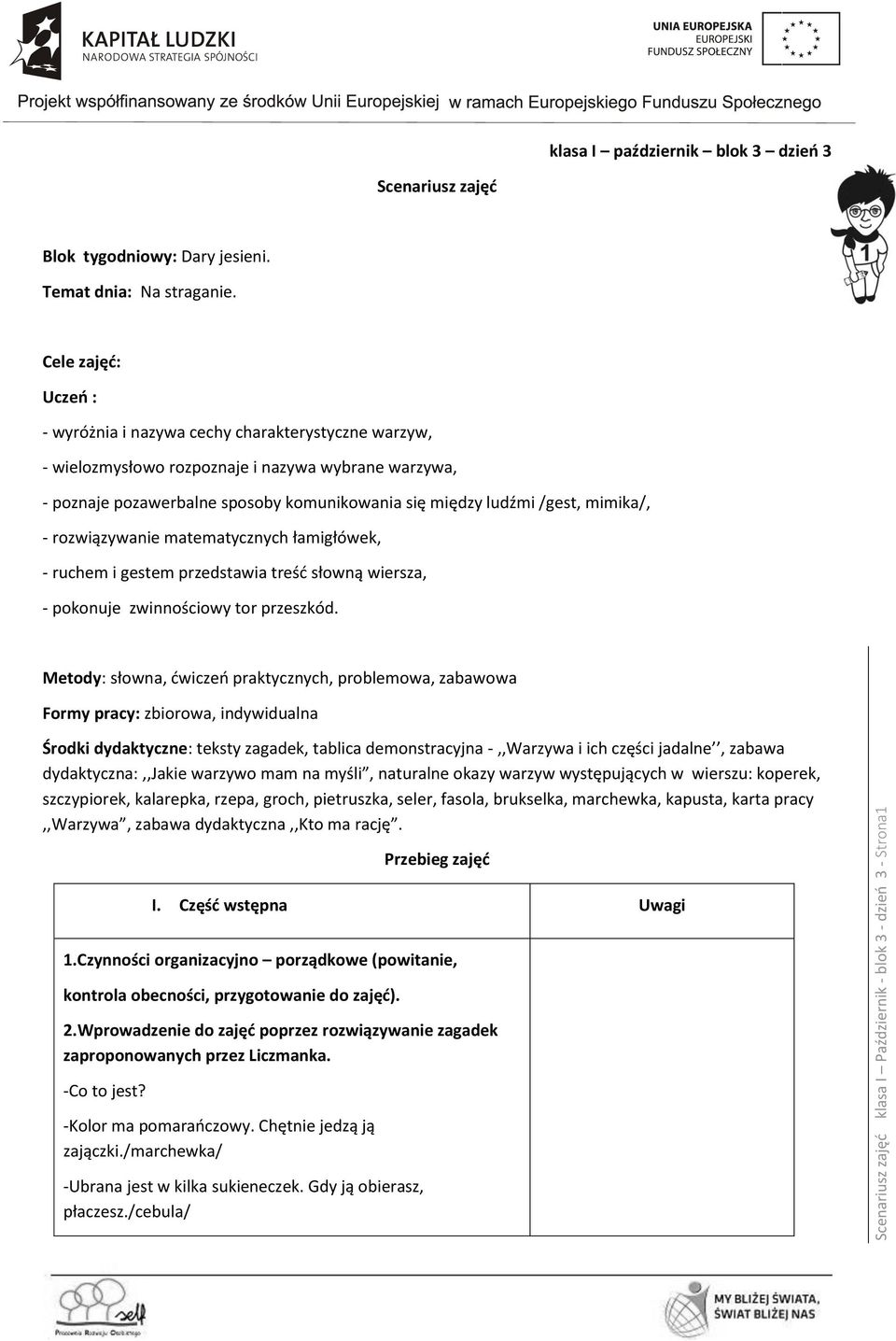 mimika/, - rozwiązywanie matematycznych łamigłówek, - ruchem i gestem przedstawia treść słowną wiersza, - pokonuje zwinnościowy tor przeszkód.