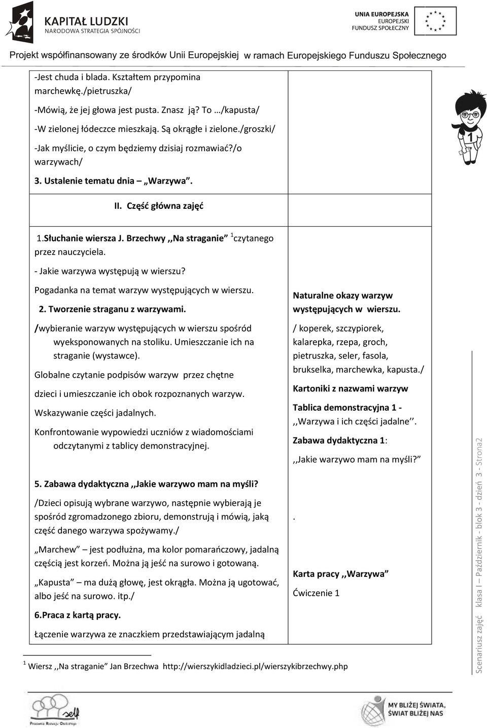 Słuchanie wiersza J. Brzechwy,,Na straganie 1 czytanego przez nauczyciela. - Jakie warzywa występują w wierszu? Pogadanka na temat warzyw występujących w wierszu. 2. Tworzenie straganu z warzywami.