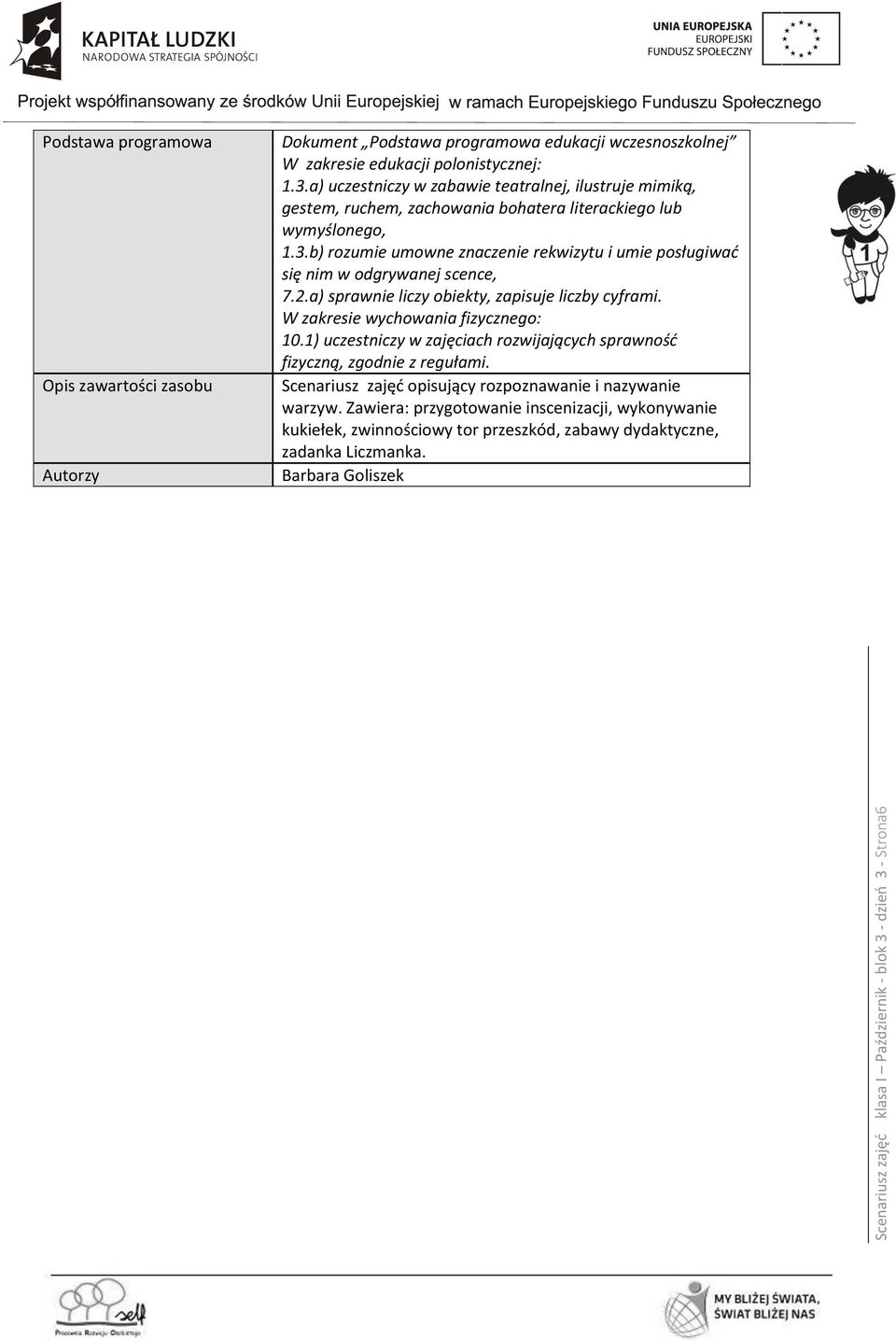 2.a) sprawnie liczy obiekty, zapisuje liczby cyframi. W zakresie wychowania fizycznego: 10.1) uczestniczy w zajęciach rozwijających sprawność fizyczną, zgodnie z regułami.