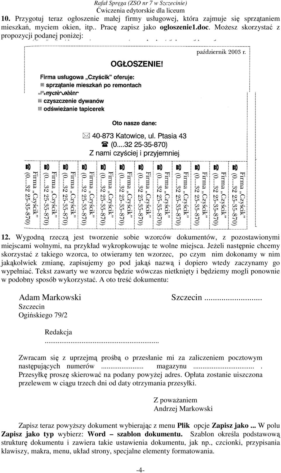 Jeżeli następnie chcemy skorzystać z takiego wzorca, to otwieramy ten wzorzec, po czym nim dokonamy w nim jakąkolwiek zmianę, zapisujemy go pod jakąś nazwą i dopiero wtedy zaczynamy go wypełniać.