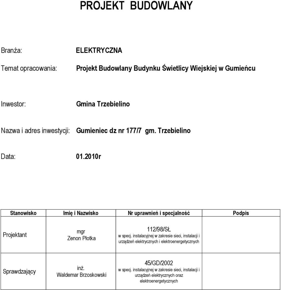 2010r Stanowisko Imię i Nazwisko Nr uprawnień i specjalność Podpis Projektant mgr Zenon Płotka 112/98/SŁ w specj.