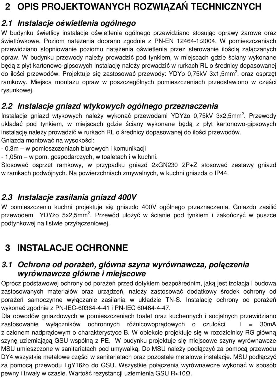 W budynku przewody naleŝy prowadzić pod tynkiem, w miejscach gdzie ściany wykonane będą z płyt kartonowo-gipsowych instalację naleŝy prowadzić w rurkach RL o średnicy dopasowanej do ilości przewodów.