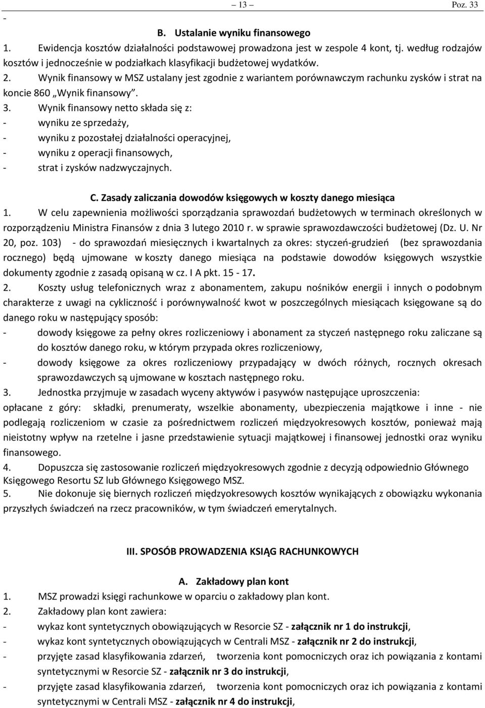 Wynik finansowy w MSZ ustalany jest zgodnie z wariantem porównawczym rachunku zysków i strat na koncie 860 Wynik finansowy. 3.