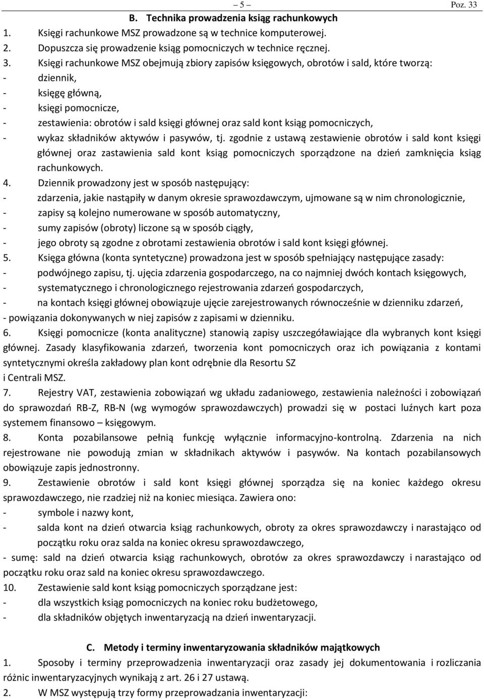 Księgi rachunkowe MSZ obejmują zbiory zapisów księgowych, obrotów i sald, które tworzą: - dziennik, - księgę główną, - księgi pomocnicze, - zestawienia: obrotów i sald księgi głównej oraz sald kont