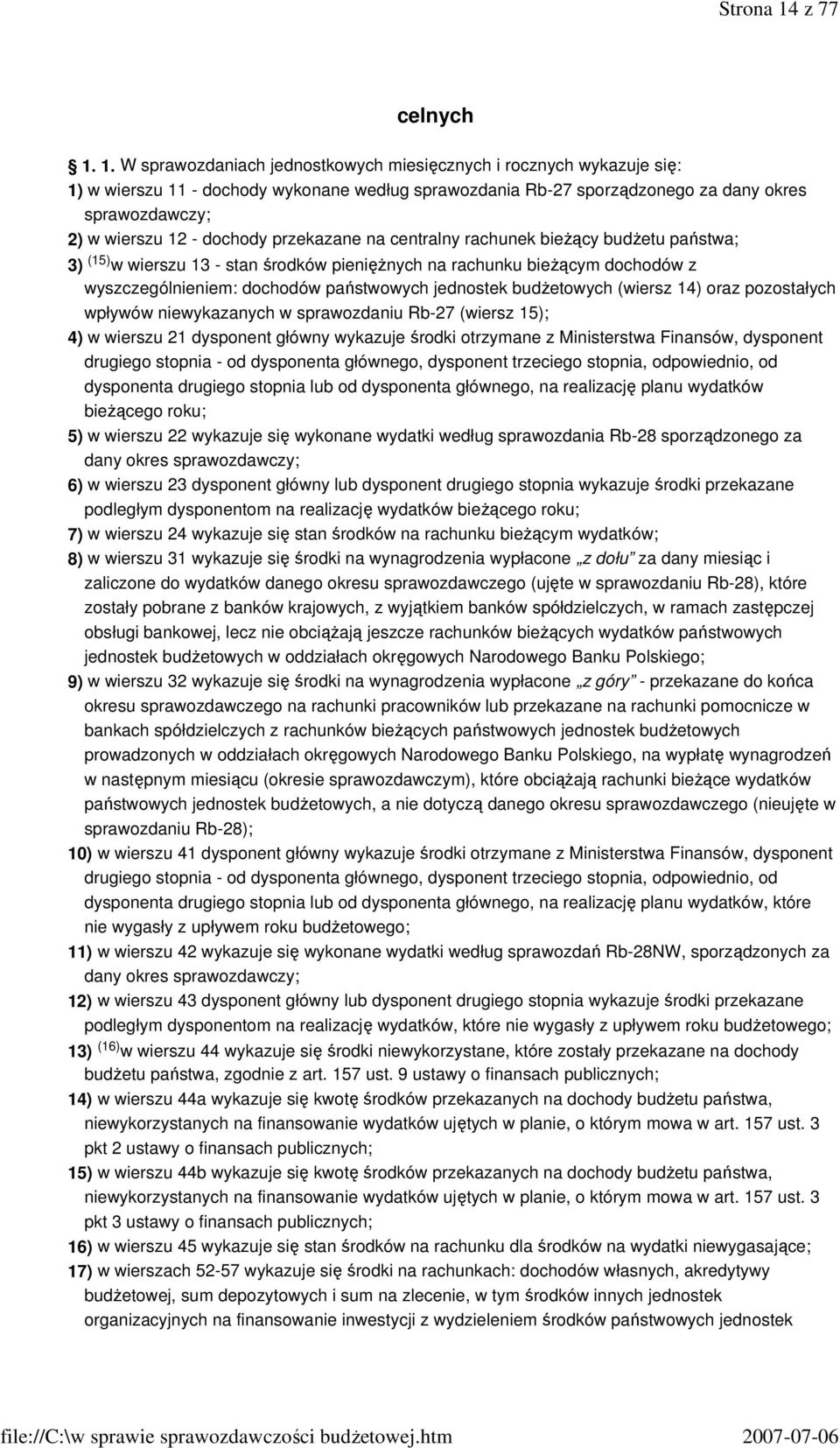 1. W sprawozdaniach jednostkowych miesięcznych i rocznych wykazuje się: 1) w wierszu 11 - dochody wykonane według sprawozdania Rb-27 sporządzonego za dany okres sprawozdawczy; 2) w wierszu 12 -