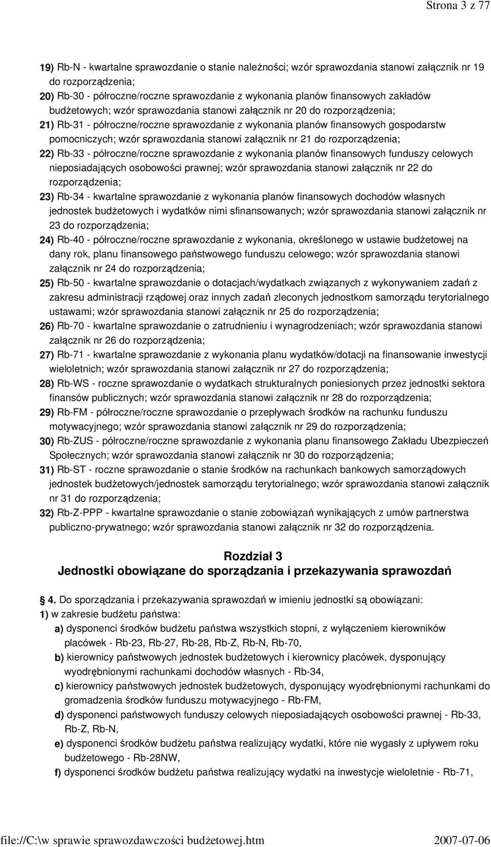 sprawozdania stanowi załącznik nr 21 do rozporządzenia; 22) Rb-33 - półroczne/roczne sprawozdanie z wykonania planów finansowych funduszy celowych nieposiadających osobowości prawnej; wzór