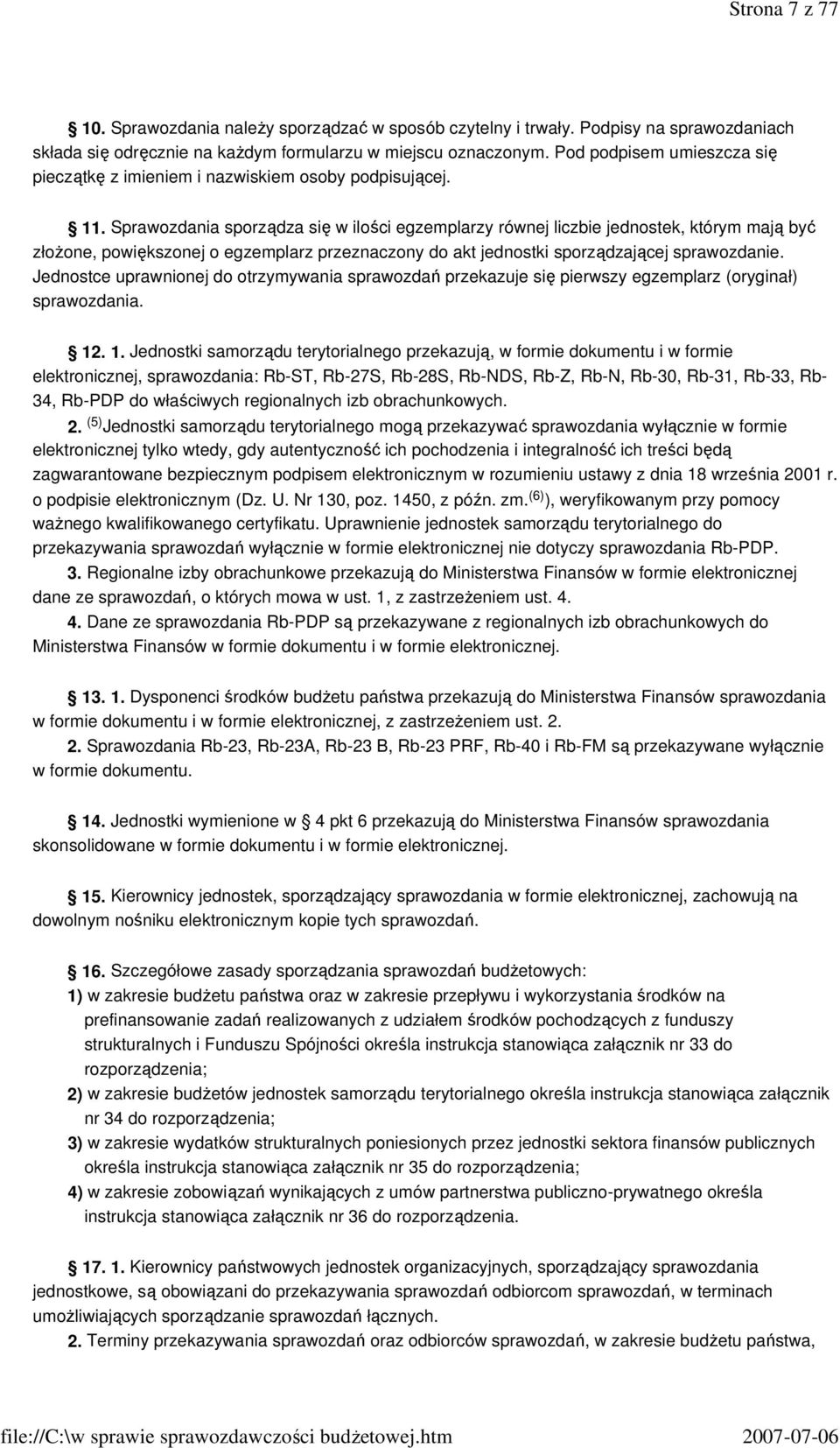 Sprawozdania sporządza się w ilości egzemplarzy równej liczbie jednostek, którym mają być złoŝone, powiększonej o egzemplarz przeznaczony do akt jednostki sporządzającej sprawozdanie.