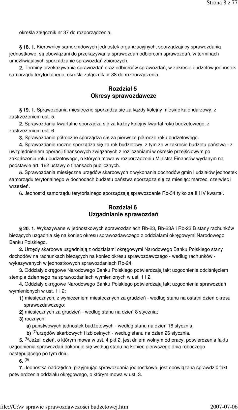 sporządzanie sprawozdań zbiorczych. 2. Terminy przekazywania sprawozdań oraz odbiorców sprawozdań, w zakresie budŝetów jednostek samorządu, określa załącznik nr 38 do rozporządzenia.