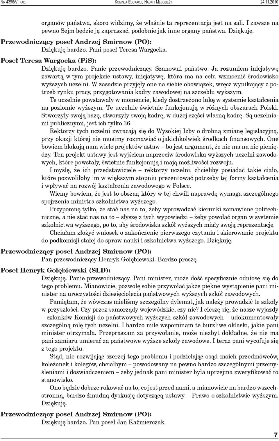 Ja rozumiem inicjatywę zawartą w tym projekcie ustawy, inicjatywę, która ma na celu wzmocnić środowisko wyższych uczelni.