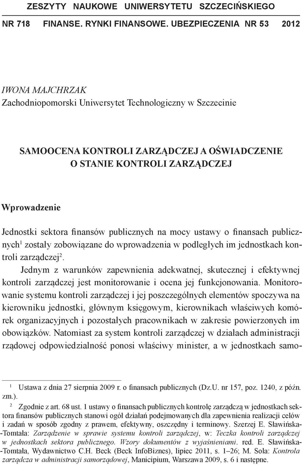 sektora finansów publicznych na mocy ustawy o finansach publicznych 1 zostały zobowiązane do wprowadzenia w podległych im jednostkach kontroli zarządczej 2.