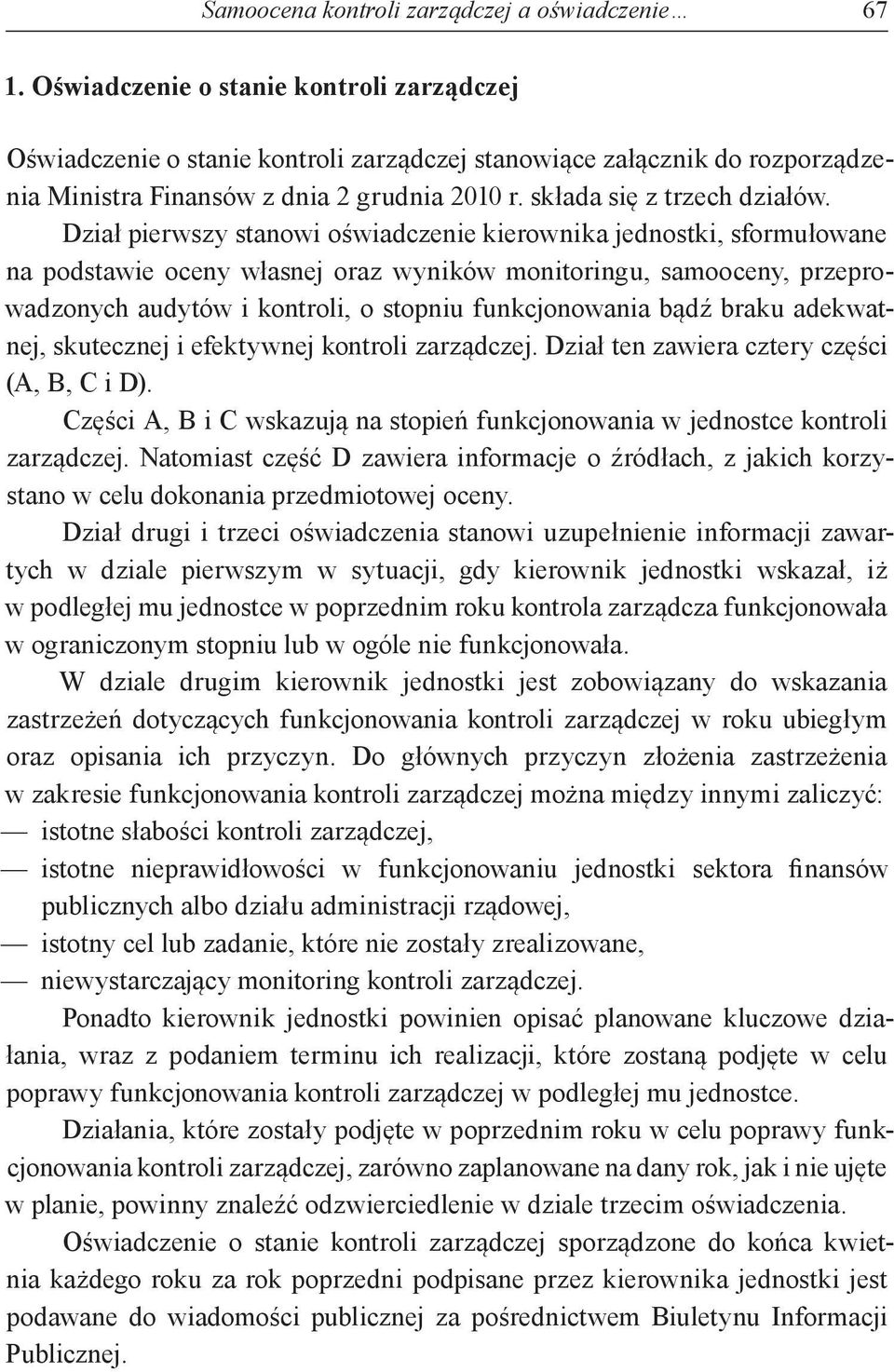 Dział pierwszy stanowi oświadczenie kierownika jednostki, sformułowane na podstawie oceny własnej oraz wyników monitoringu, samooceny, przeprowadzonych audytów i kontroli, o stopniu funkcjonowania