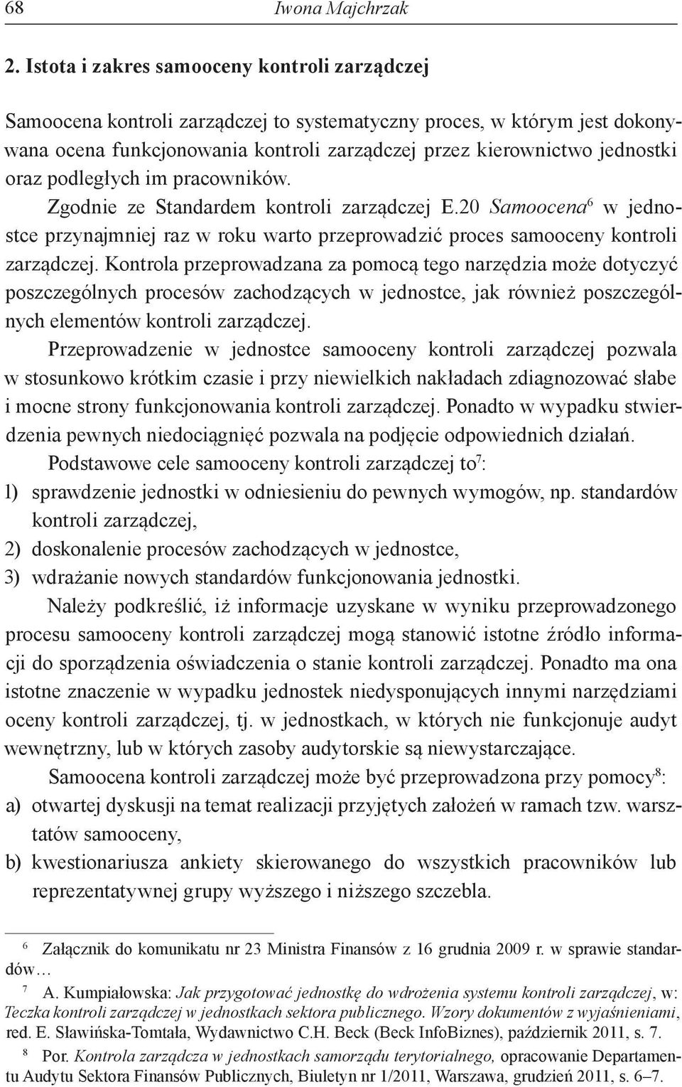 oraz podległych im pracowników. Zgodnie ze Standardem kontroli zarządczej E.20 Samoocena 6 w jednostce przynajmniej raz w roku warto przeprowadzić proces samooceny kontroli zarządczej.