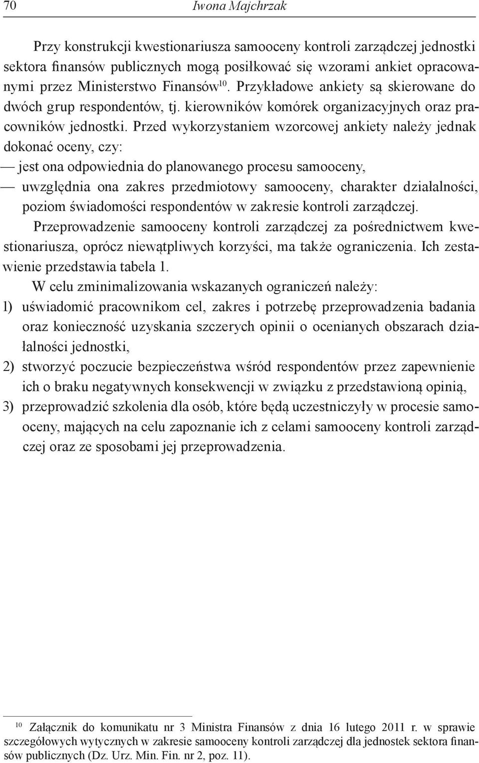 Przed wykorzystaniem wzorcowej ankiety należy jednak dokonać oceny, czy: jest ona odpowiednia do planowanego procesu samooceny, uwzględnia ona zakres przedmiotowy samooceny, charakter działalności,