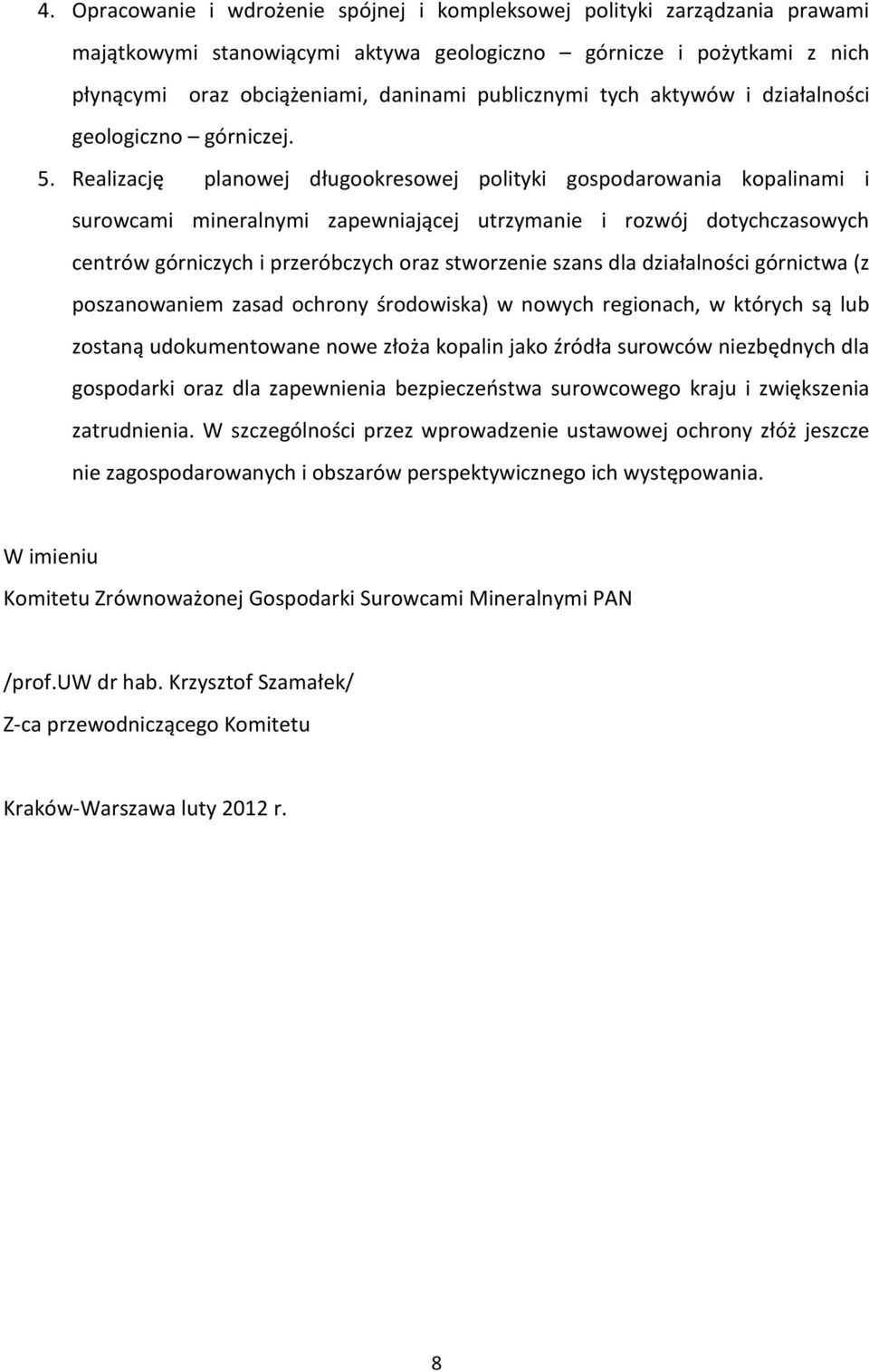 Realizację planowej długookresowej polityki gospodarowania kopalinami i surowcami mineralnymi zapewniającej utrzymanie i rozwój dotychczasowych centrów górniczych i przeróbczych oraz stworzenie szans